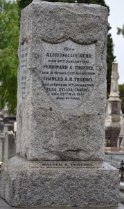 Alice (Dollie) Kerr,
Died at Manly, New South Wales,
Ferdinand G. Troedel, 
Died at Sydney,
Charles A. R. Troedel,
Died at Brisbane,
Elsa Sylvia Troedel,
Walter A. Troedel,
Died at  Melbourne. 
Troedel Family Headstone  in Melbourne General Cemetery,Carlton, Victoria, Australia